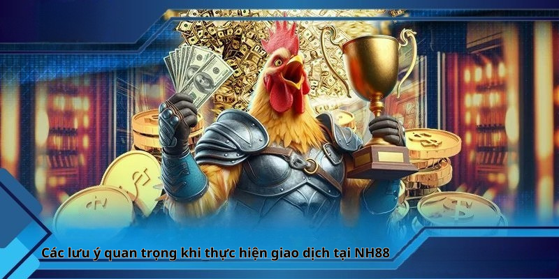 Các lưu ý quan trọng khi thực hiện giao dịch tại NH88